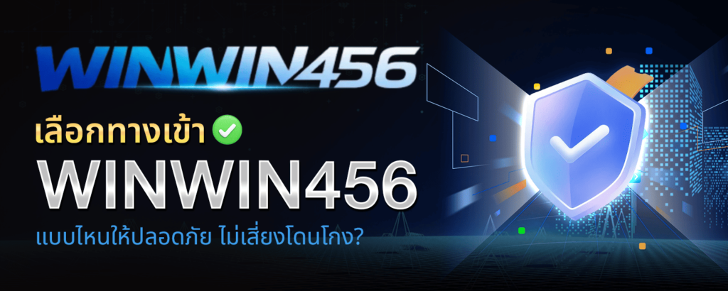 เลือก ทางเข้า WINWIN456 แบบไหนให้ปลอดภัย ไม่เสี่ยงโดนโกง